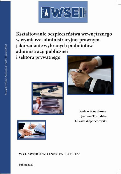 Okładka książki o tytule: Kształtowanie bezpieczeństwa wewnętrznego w wymiarze administracyjno-prawnym jako zadanie wybranych podmiotów administracji publicznej i sektora publicznego