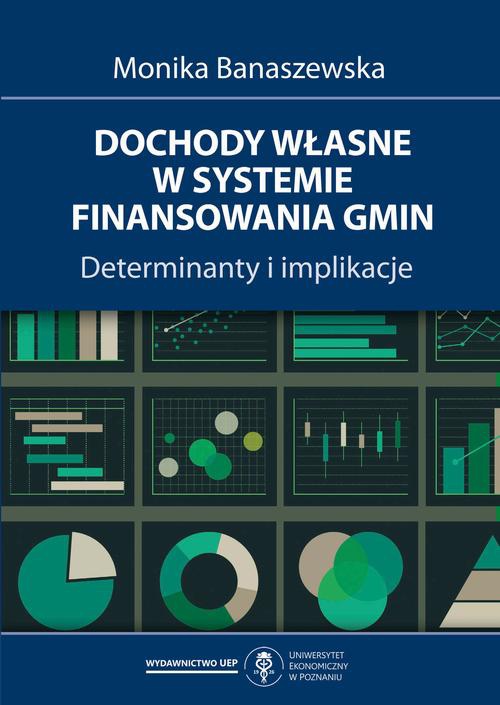 Okładka książki o tytule: Dochody własne w systemie finansowania gmin. Determinanty i implikacje