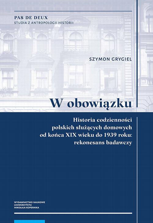 Okładka:W obowiązku. Historia codzienności polskich służących domowych od końca XIX wieku do 1939 roku: rekonesans badawczy 