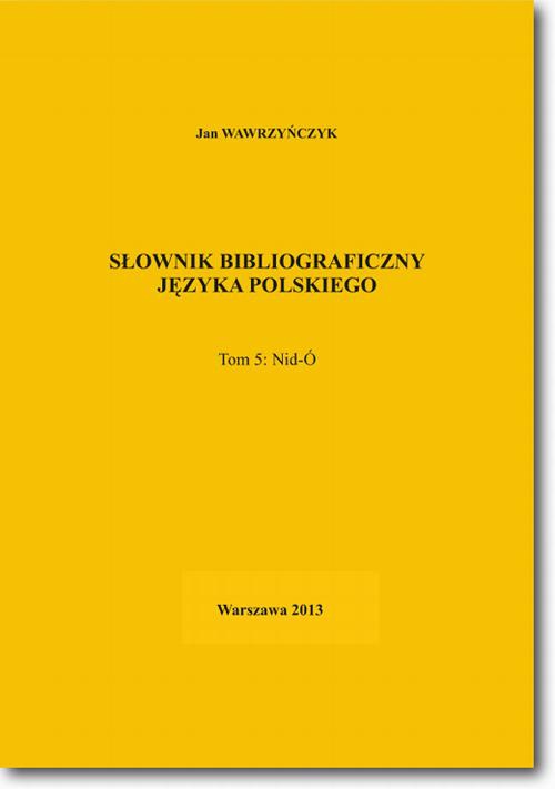 Okładka książki o tytule: Słownik bibliograficzny języka polskiego Tom 5 (Nid-Ó)