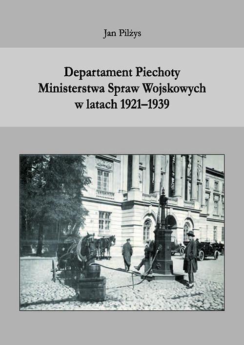 The cover of the book titled: Departament Piechoty Ministerstwa Spraw Wojskowych w latach 1921-1939
