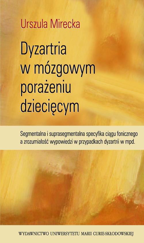 Okładka książki o tytule: Dyzartria w mózgowym porażeniu dziecięcym. Segmentalna i suprasegmentalna specyfika ciągu fonicznego a zrozumiałość wypowiedzi w przypadkach dyzartrii w mpd.
