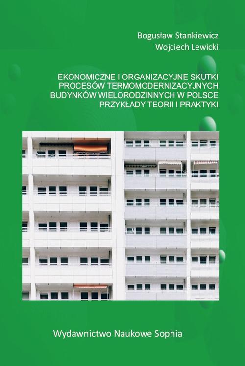 Okładka książki o tytule: Ekonomiczne i organizacyjne skutki procesów termomodernizacyjnych budynków wielorodzinnych w Polsce. Przykłady teorii i praktyki
