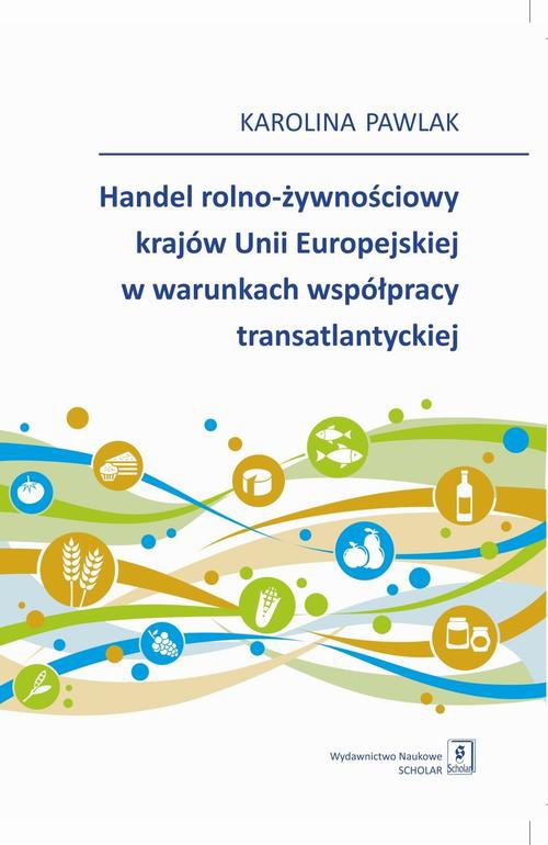Okładka książki o tytule: Handel rolno-żywnościowy krajów Unii Europejskiej w warunkach współpracy transatlantyckiej