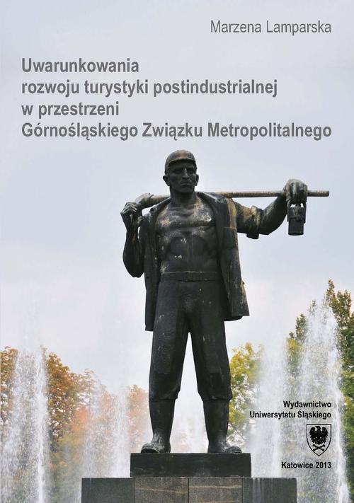 Okładka książki o tytule: Uwarunkowania rozwoju turystyki postindustrialnej w przestrzeni Górnośląskiego Związku Metropolitalnego