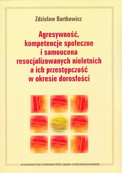 The cover of the book titled: Agresywność, kompetencje społeczne i samoocena resocjalizowanych nieletnich a ich przestępczość w okresie dorosłości