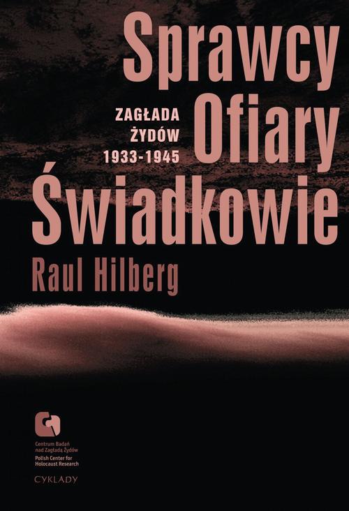 Okładka:Sprawcy, Ofiary, Świadkowie. Zagłada Żydów 1933-1945 