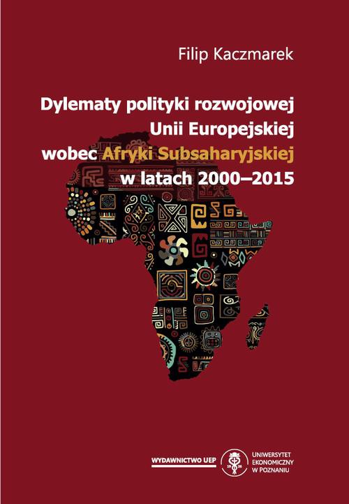 Okładka książki o tytule: Dylematy polityki rozwojowej Unii Europejskiej wobec Afryki Subsaharyjskiej w latach 2000-2015
