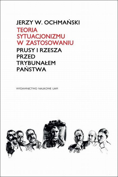 The cover of the book titled: Teoria sytuacjonizmu w zastosowaniu. Prusy i Rzesza przed Trybunałem Państwa