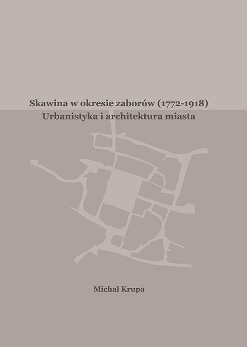 Okładka książki o tytule: Skawina w okresie zaborów (1772-1918). Urbanistyka i artchitektura miasta