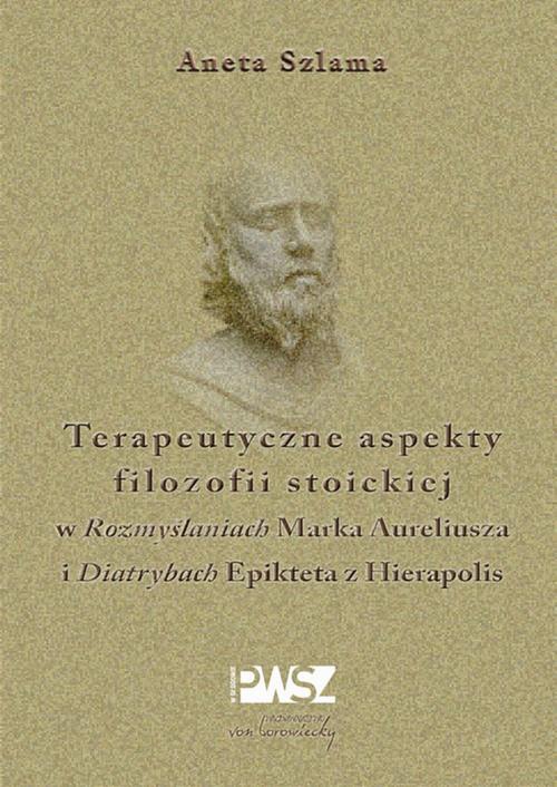 Okładka książki o tytule: Terapeutyczne aspekty filozofii stoickiej w "Rozmyślaniach" Marka Aureliusza i "Diatrybach" Epikteta z Hierapolis