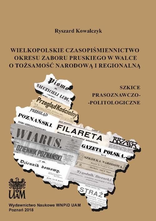 Okładka książki o tytule: Wielkopolskie czasopiśmiennictwo okresu zaboru pruskiego w walce o tożsamość narodową i regionalną