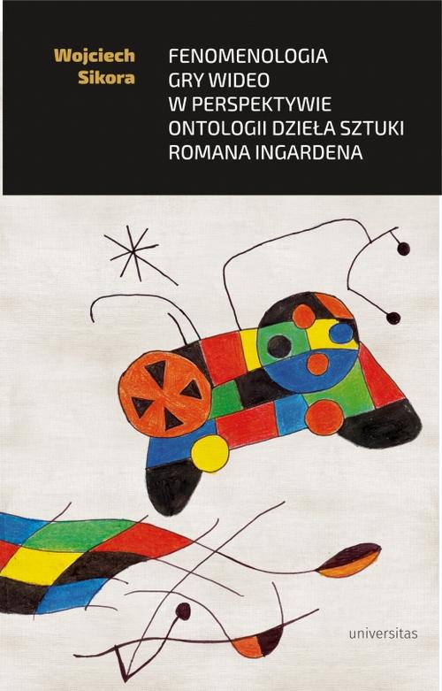 Okładka książki o tytule: Fenomenologia gry wideo w perspektywie ontologii dzieła sztuki Romana Ingardena
