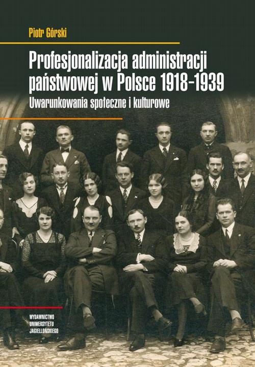 Okładka książki o tytule: Profesjonalizacja administracji państwowej w Polsce 1918-1939. Uwarunkowania społeczne i kulturowe