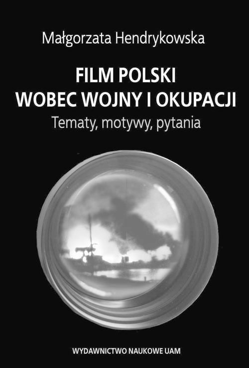 The cover of the book titled: Film polski wobec wojny i okupacji. Tematy, motywy, pytania