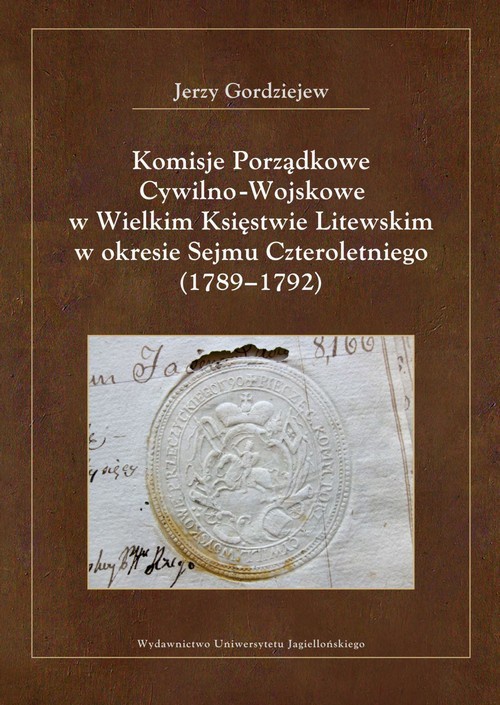 Okładka książki o tytule: Komisje Porządkowe Cywilno-Wojskowe w Wielkim Księstwie Litewskim w okresie Sejmu Czteroletniego (1789-1792)