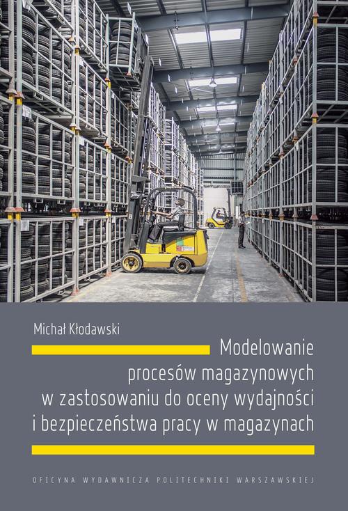 Okładka książki o tytule: Modelowanie procesów magazynowych w zastosowaniu do oceny wydajności i bezpieczeństwa pracy w magazynach