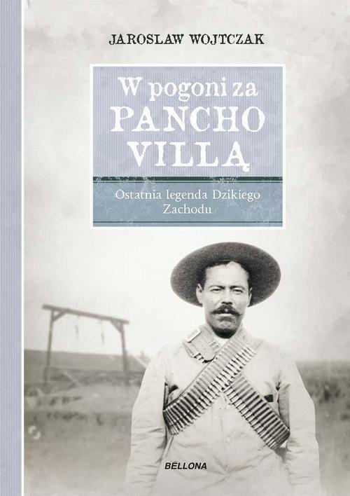 Okładka:W pogoni za Pancho Villą. Ostatnia legenda Dzikiego Zachodu 