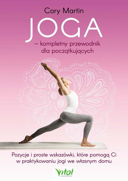 Okładka:Joga – kompletny przewodnik dla początkujących. Pozycje i proste wskazówki, które pomogą Ci w praktykowaniu jogi we własnym domu 
