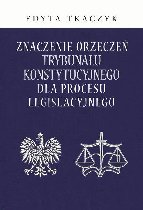 Okładka książki o tytule: Znaczenie orzeczeń Trybunału Konstytucyjnego dla procesu legislacyjnego