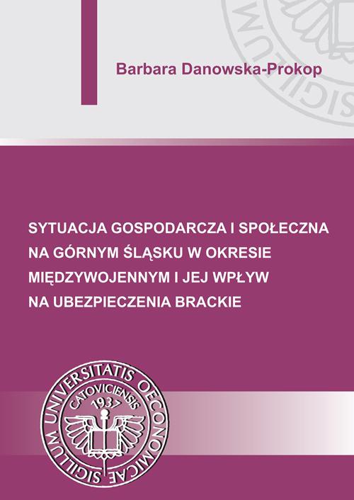 Okładka książki o tytule: Sytuacja gospodarcza i społeczna na Górnym Śląsku w okresie międzywojennym i jej wpływ na ubezpieczenia brackie