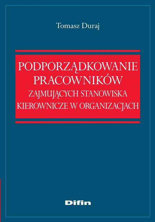 The cover of the book titled: Podporządkowanie pracowników zajmujących stanowiska kierownicze w organizacjach