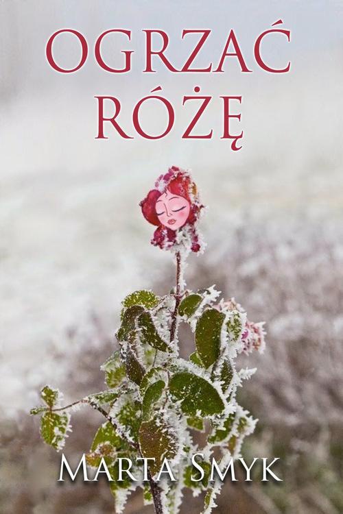The cover of the book titled: Ogrzać różę