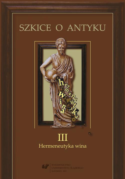 The cover of the book titled: Szkice o antyku. T. 3: Hermeneutyka wina