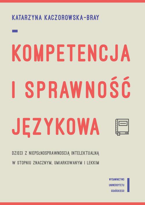 The cover of the book titled: Kompetencja i sprawność językowa dzieci z niepełnosprawnością intelektualną w stopniu znacznym, umiarkowanym i lekkim