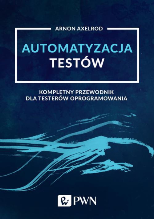 The cover of the book titled: Automatyzacja testów. Kompletny przewodnik dla testerów oprogramowania