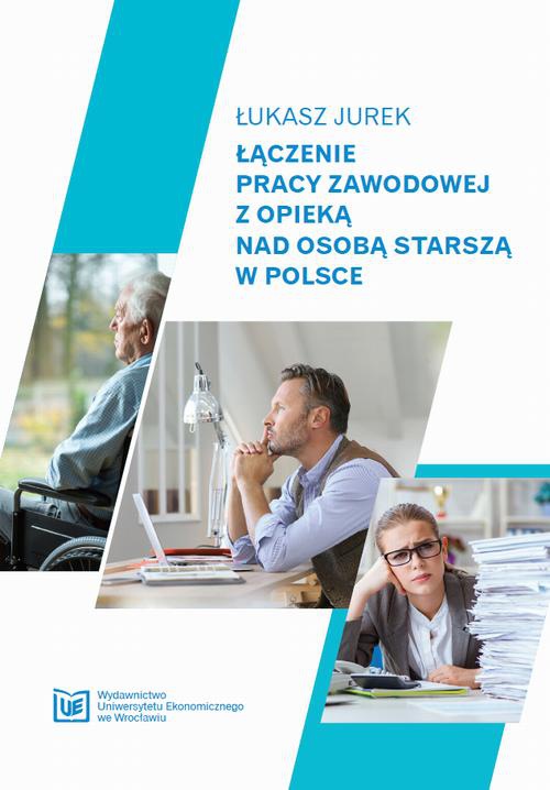 Okładka książki o tytule: Łączenie pracy zawodowej z opieką nad osobą starszą w Polsce