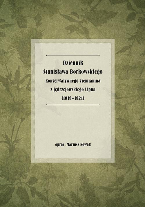 Okładka:Dziennik Stanisława Borkowskiego konserwatywnego ziemianina z jędrzejowskiego Lipna (1919-1921) 
