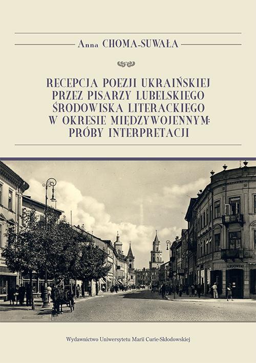 Okładka:Recepcja poezji ukraińskiej przez pisarzy lubelskiego środowiska literackiego w okresie międzywojennym: próby interpretacji 