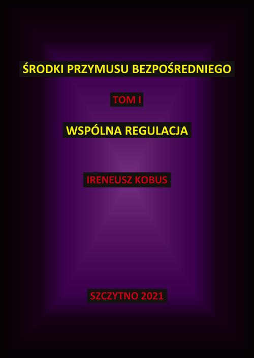 The cover of the book titled: Środki przymusu bezpośredniego. Tom I. Wspólna regulacja