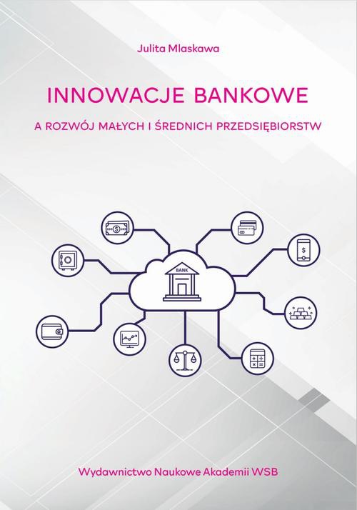 Okładka książki o tytule: Innowacje bankowe a rozwój małych i średnich przedsiębiorstw