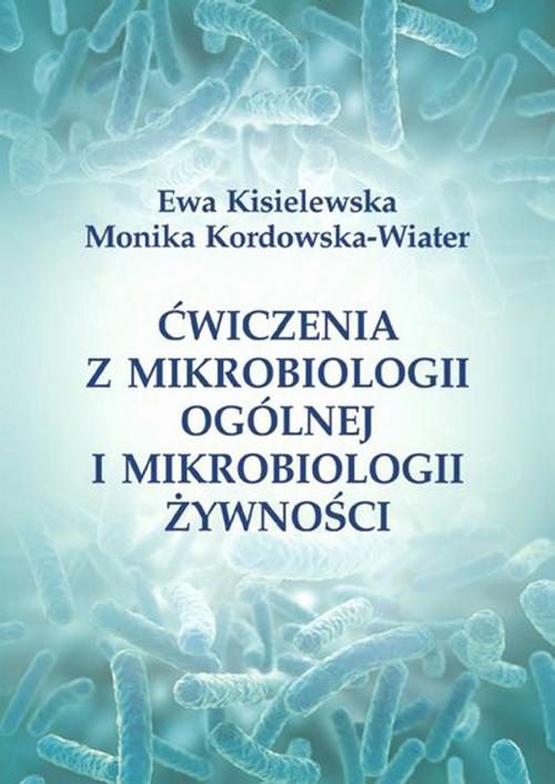 Okładka książki o tytule: Ćwiczenia z mikrobiologii ogólnej i mikrobiologii żywności