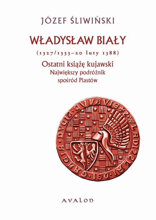 Okładka książki o tytule: Władysław Biały 1327/1333-20 luty 1388 Ostatni książę kujawski