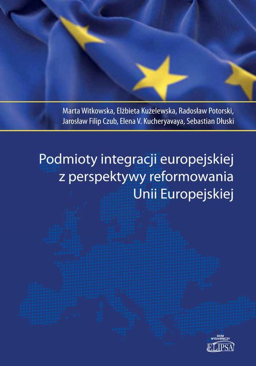 Okładka:Podmioty integracji europejskiej z perspektywy reformowania Unii Europejskiej 