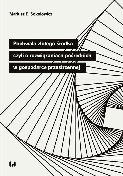 Okładka książki o tytule: Pochwała złotego środka, czyli o rozwiązaniach pośrednich w gospodarce przestrzennej