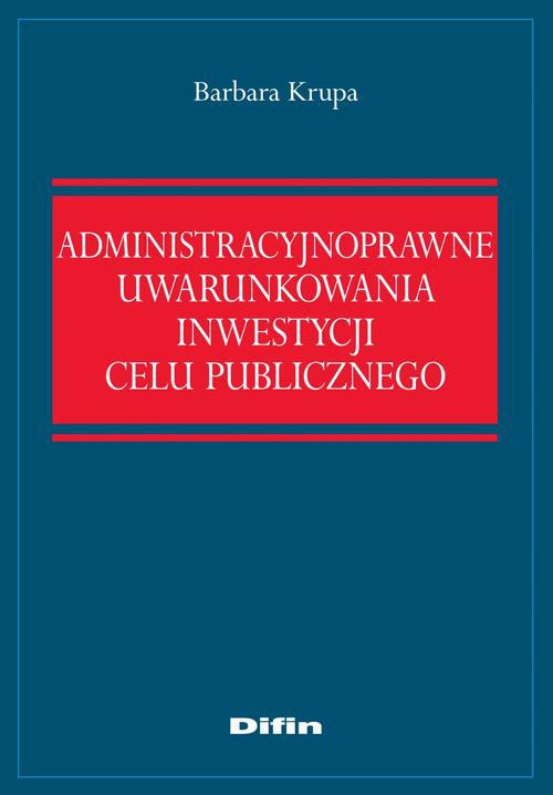 The cover of the book titled: Administracyjnoprawne uwarunkowania inwestycji celu publicznego