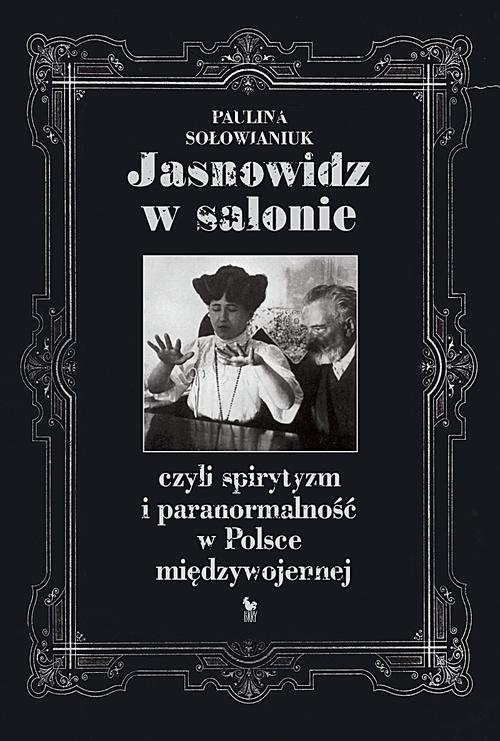 Okładka:Jasnowidz w salonie, czyli spirytyzm i paranormalność w Polsce międzywojennej 