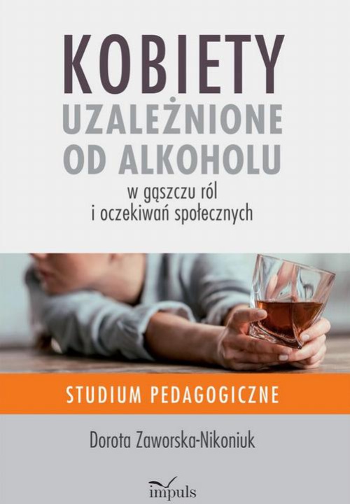 Okładka książki o tytule: Kobiety uzależnione od alkoholu – w gąszczu ról i oczekiwań społecznych