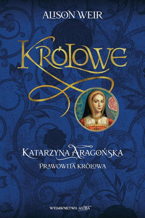 Обложка книги под заглавием:Katarzyna Aragońska Prawowita królowa