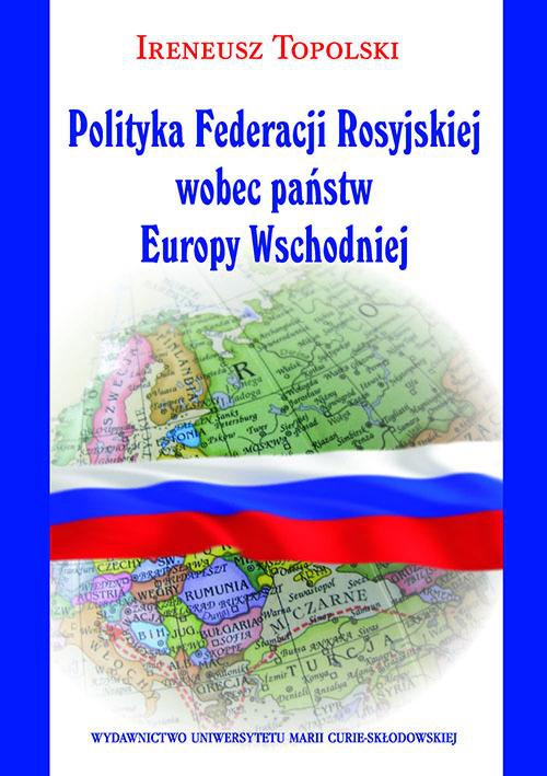 Okładka książki o tytule: Polityka Federacji Rosyjskiej wobec państw Europy Wschodniej