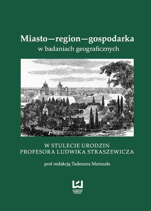 The cover of the book titled: Miasto - region - gospodarka w badaniach geograficznych