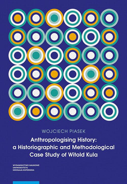 Okładka książki o tytule: Anthropologising History: a Historiographic and Methodological Case Study of Witold Kula
