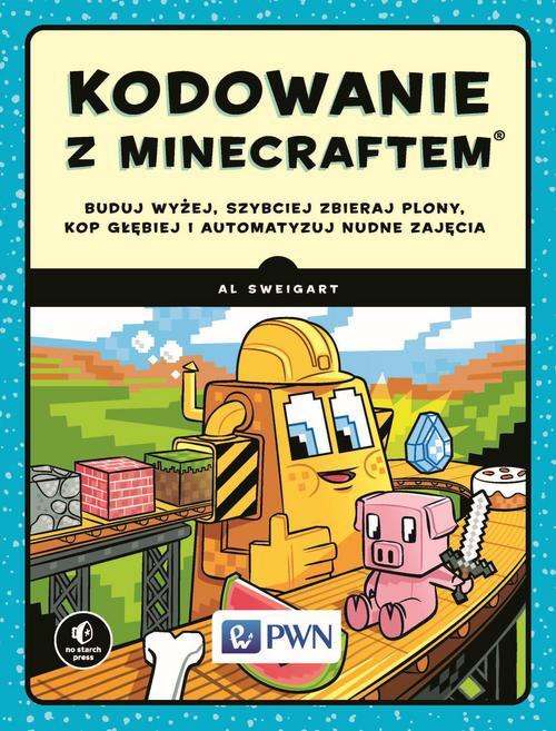 Okładka książki o tytule: Kodowanie z Minecraftem. Buduj wyżej, szybciej zbieraj plony, kop głębiej i automatyzuj nudne zajęcia