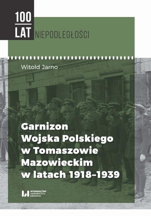 Okładka książki o tytule: Garnizon Wojska Polskiego w Tomaszowie Mazowieckim w latach 1918-1939