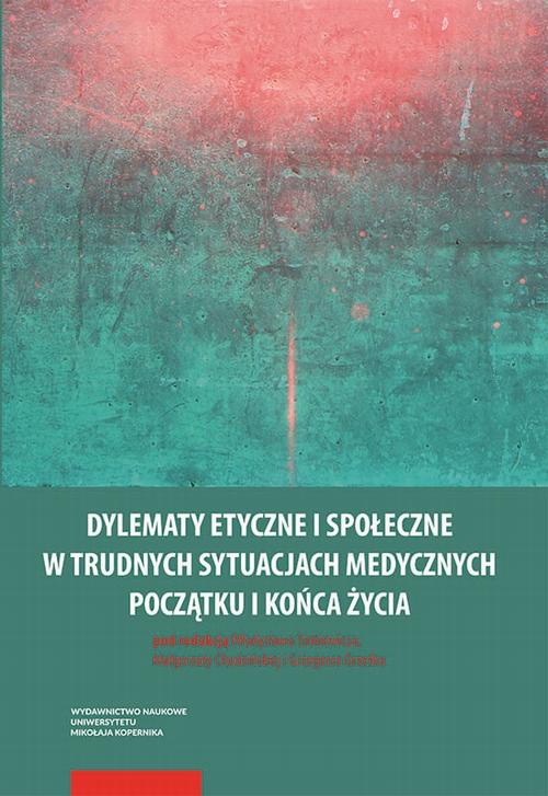 The cover of the book titled: Dylematy etyczne i społeczne w trudnych sytuacjach medycznych początku i końca życia