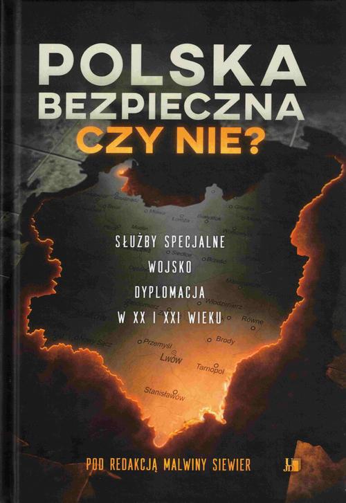 Okładka książki o tytule: Polska bezpieczna czy nie? Służby specjalne wojsko dyplomacja w XX i XXI wieku